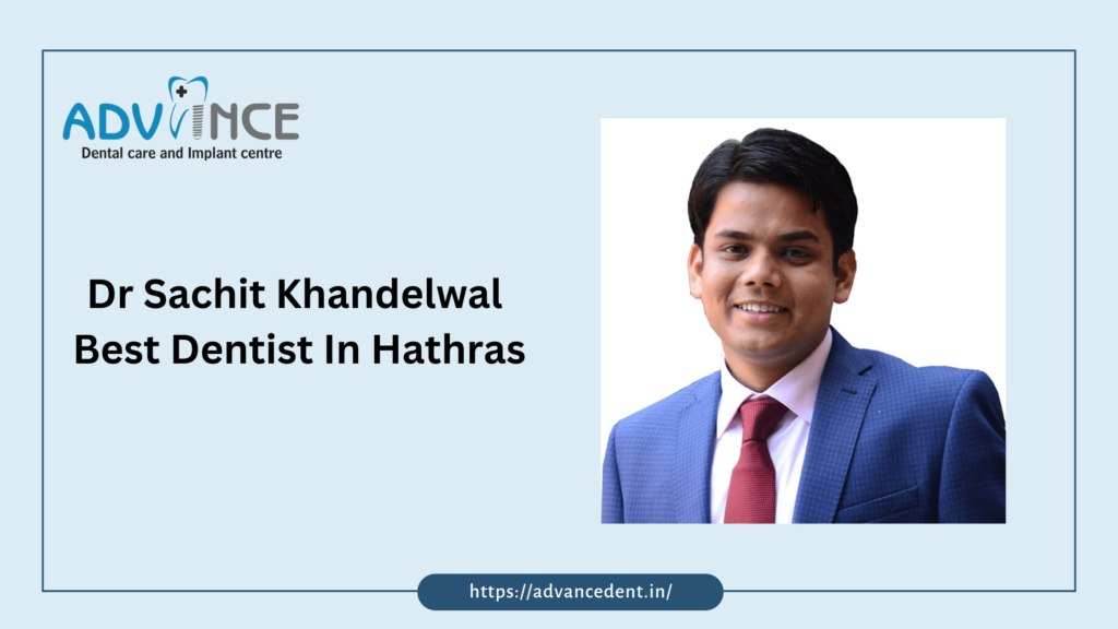 Dr. Sachit Khandelwal: The Best Dentist in Hathras